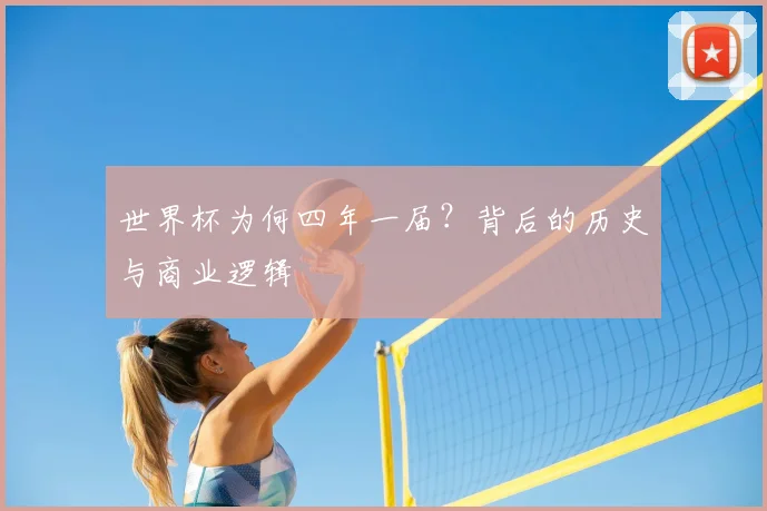 世界杯为何四年一届?背后的历史与商业逻辑