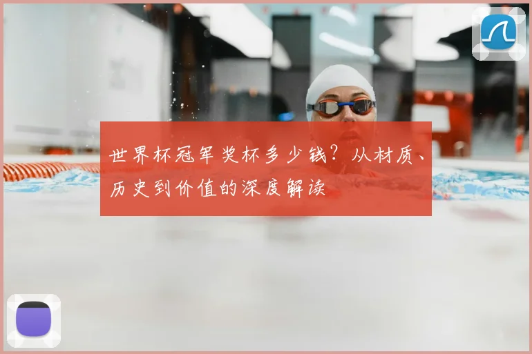 世界杯冠军奖杯多少钱？从材质、历史到价值的深度解读