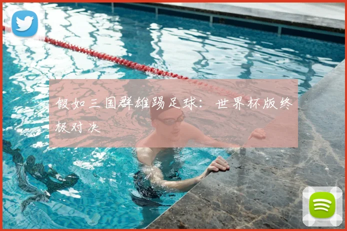 假如三国群雄踢足球：世界杯版终极对决