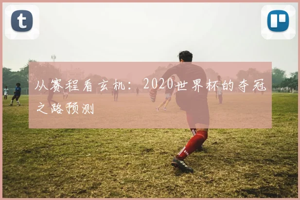 从赛程看玄机：2020世界杯的夺冠之路预测