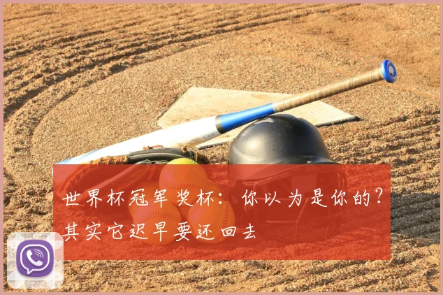 世界杯冠军奖杯：你以为是你的？其实它迟早要还回去