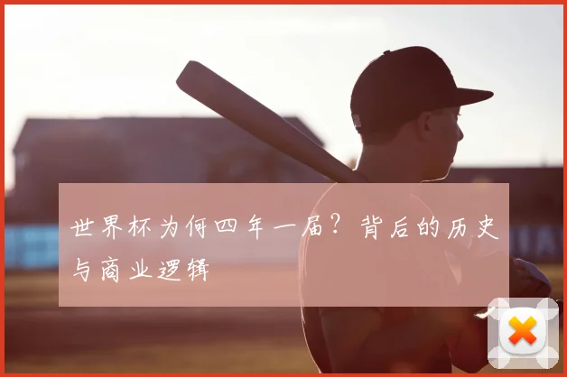 世界杯为何四年一届?背后的历史与商业逻辑