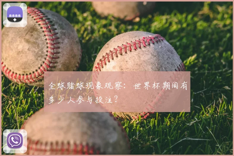 全球赌球现象观察:世界杯期间有多少人参与投注?